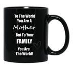 To The World You Are A Mother But To You'Re Family You Are The World Black Gift Coffee Mug - Black