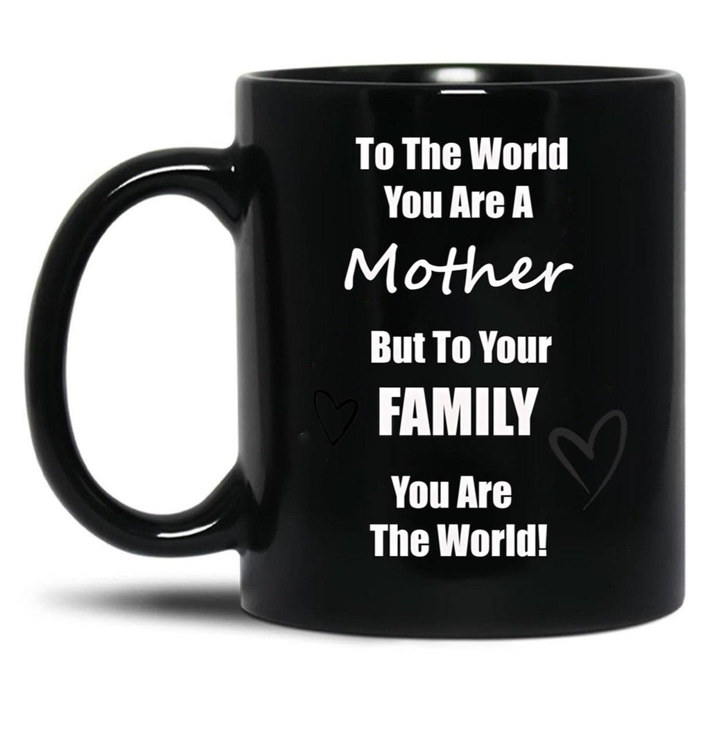To The World You Are A Mother But To You'Re Family You Are The World Black Gift Coffee Mug