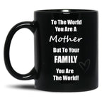 To The World You Are A Mother But To You'Re Family You Are The World Black Gift Coffee Mug