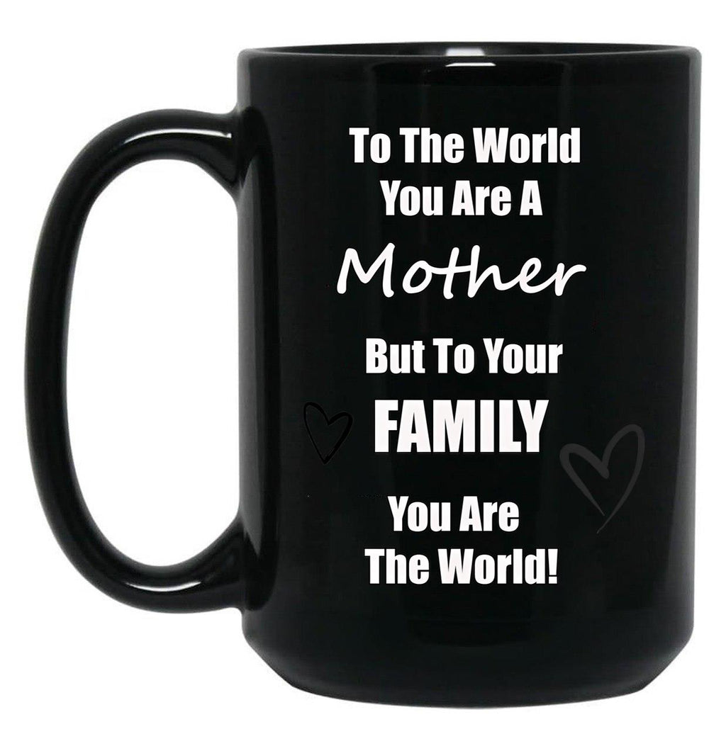 To The World You Are A Mother But To You'Re Family You Are The World Black Gift Coffee Mug