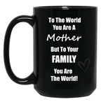 To The World You Are A Mother But To You'Re Family You Are The World Black Gift Coffee Mug