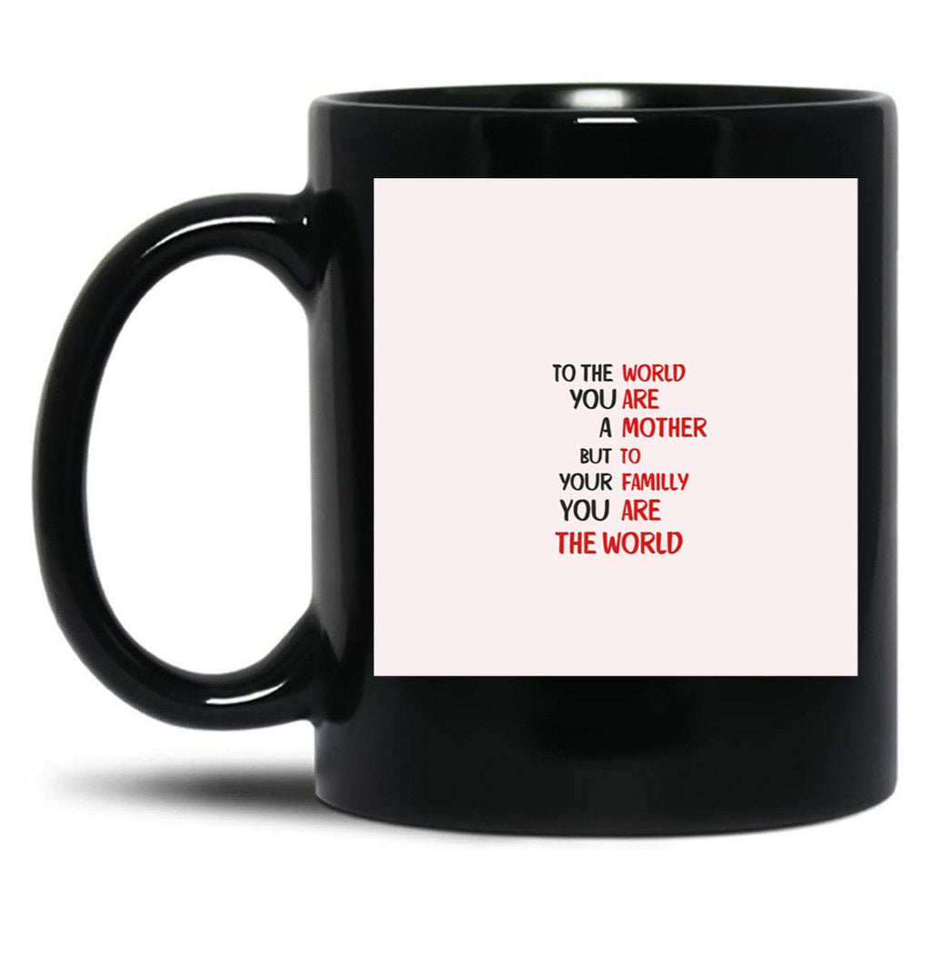 To The World You Are A Mother But To Your Familly You Are The World 3 Black Gift Coffee Mug