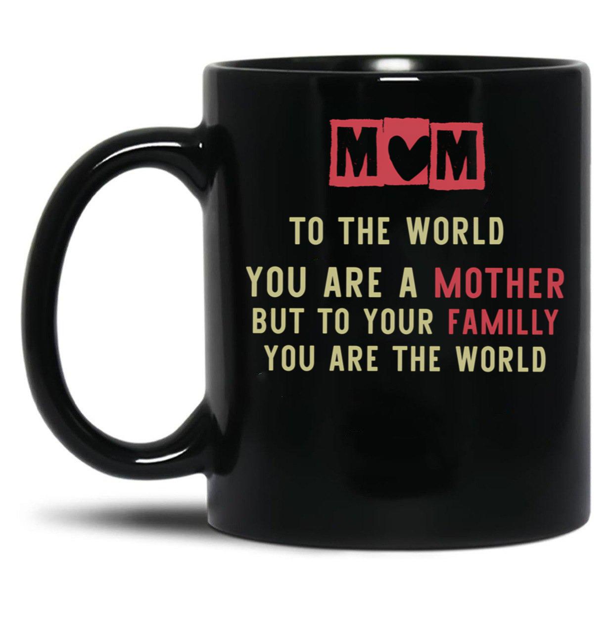 To The World You Are A Mother But To Your Familly You Are The Worldexpecting Mama Gift New Mom Black Gift Coffee Mug