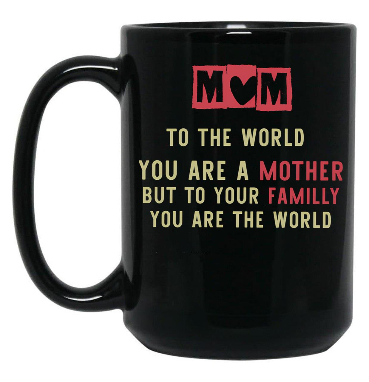 To The World You Are A Mother But To Your Familly You Are The Worldexpecting Mama Gift New Mom Black Gift Coffee Mug