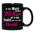 To The World You Are A Mother But To Your Family You Are The World (1) Black Gift Coffee Mug - Black