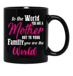 To The World You Are A Mother But To Your Family You Are The World (1) Black Gift Coffee Mug - Black