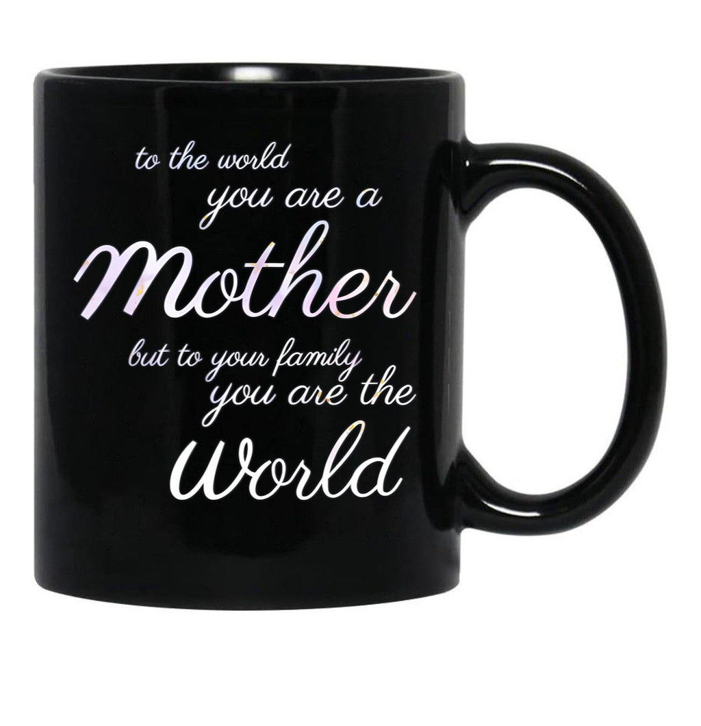 To The World You Are A Mother But To Your Family You Are The World (4) Black Gift Coffee Mug - Black