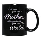 To The World You Are A Mother But To Your Family You Are The World (4) Black Gift Coffee Mug - Black
