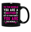 To The World You Are A Mother But To Your Family You Are The World (6) Black Gift Coffee Mug - Black