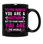 To The World You Are A Mother But To Your Family You Are The World (6) Black Gift Coffee Mug - Black