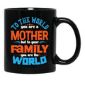 To The World You Are A Mother But To Your Family You Are The World (7) Black Gift Coffee Mug - Black