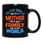 To The World You Are A Mother But To Your Family You Are The World (7) Black Gift Coffee Mug - Black