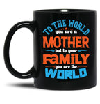To The World You Are A Mother But To Your Family You Are The World (7) Black Gift Coffee Mug