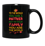 To The World You Are A Mother But To Your Family You Are The World (8) Black Gift Coffee Mug - Black