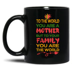 To The World You Are A Mother But To Your Family You Are The World (8) Black Gift Coffee Mug