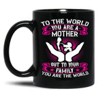 To The World You Are A Mother But To Your Family You Are The World Black Gift Coffee Mug
