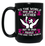 To The World You Are A Mother But To Your Family You Are The World Black Gift Coffee Mug