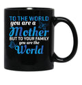 To The World You Are A Mother But To Your Family You Are World (1) Black Gift Coffee Mug - Black
