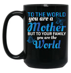 To The World You Are A Mother But To Your Family You Are World (1) Black Gift Coffee Mug