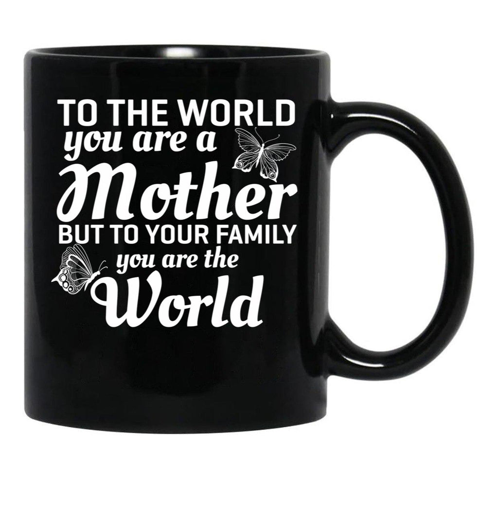 To The World You Are A Mother But To Your Family You Are World Black Gift Coffee Mug - Black