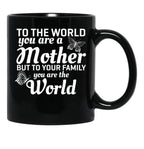 To The World You Are A Mother But To Your Family You Are World Black Gift Coffee Mug - Black