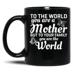 To The World You Are A Mother But To Your Family You Are World Black Gift Coffee Mug