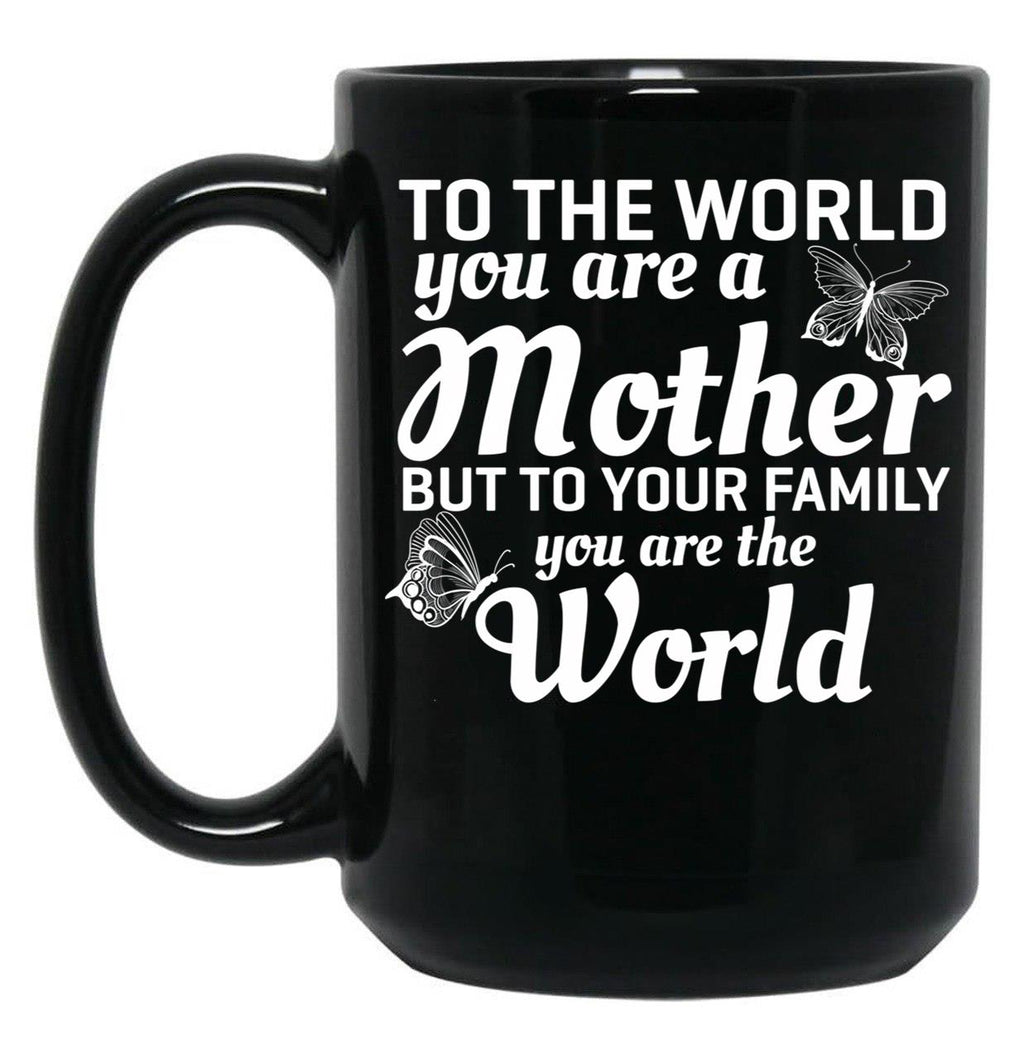 To The World You Are A Mother But To Your Family You Are World Black Gift Coffee Mug