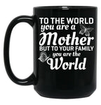 To The World You Are A Mother But To Your Family You Are World Black Gift Coffee Mug