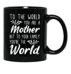 To The World You Are A Mother But To Your Family You'Re The World (1) Black Gift Coffee Mug - Black