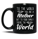 To The World You Are A Mother But To Your Family You'Re The World (1) Black Gift Coffee Mug