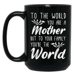 To The World You Are A Mother But To Your Family You'Re The World (1) Black Gift Coffee Mug