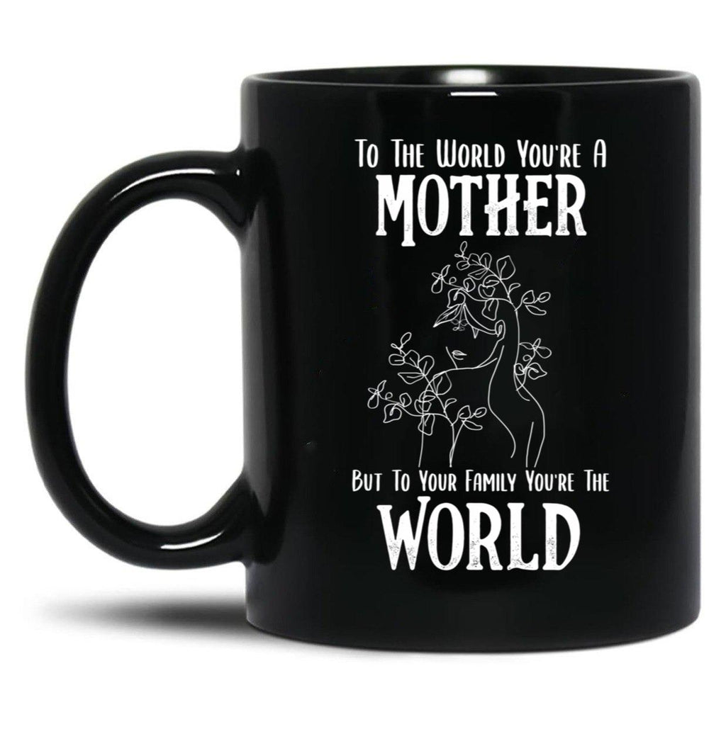 To The World You Are A Mother But To Your Family You'Re The World (2) Black Gift Coffee Mug