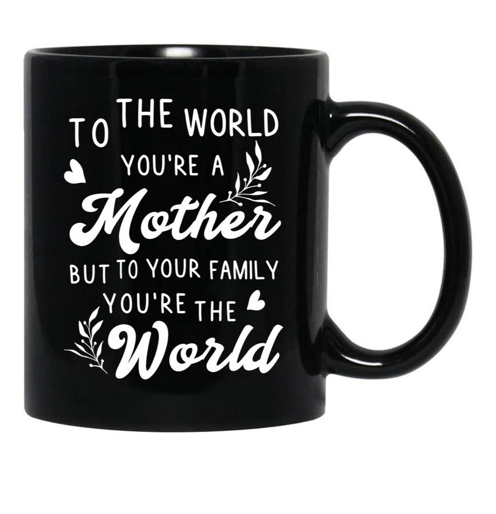 To The World You Are A Mother But To Your Family You'Re The World Black Gift Coffee Mug - Black