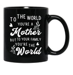 To The World You Are A Mother But To Your Family You'Re The World Black Gift Coffee Mug - Black