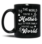 To The World You Are A Mother But To Your Family You'Re The World Black Gift Coffee Mug