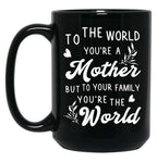 To The World You Are A Mother But To Your Family You'Re The World Black Gift Coffee Mug