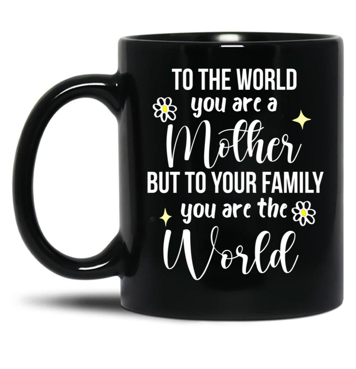 To The World You Are A Mother Quote Black Gift Coffee Mug