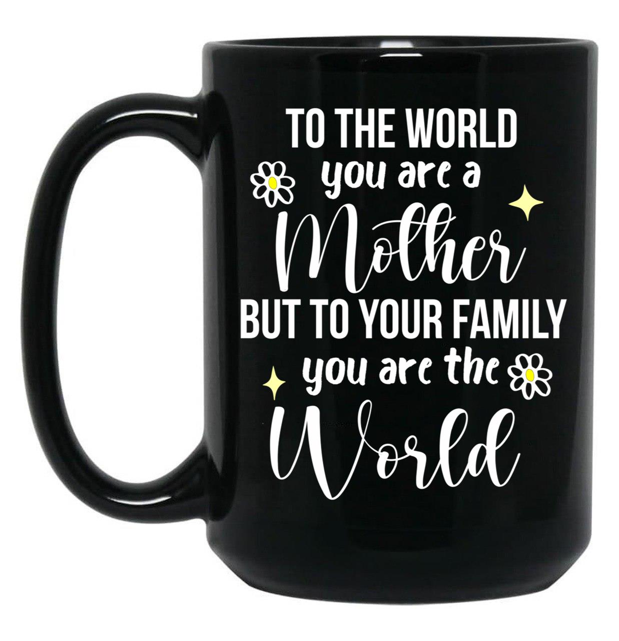 To The World You Are A Mother Quote Black Gift Coffee Mug
