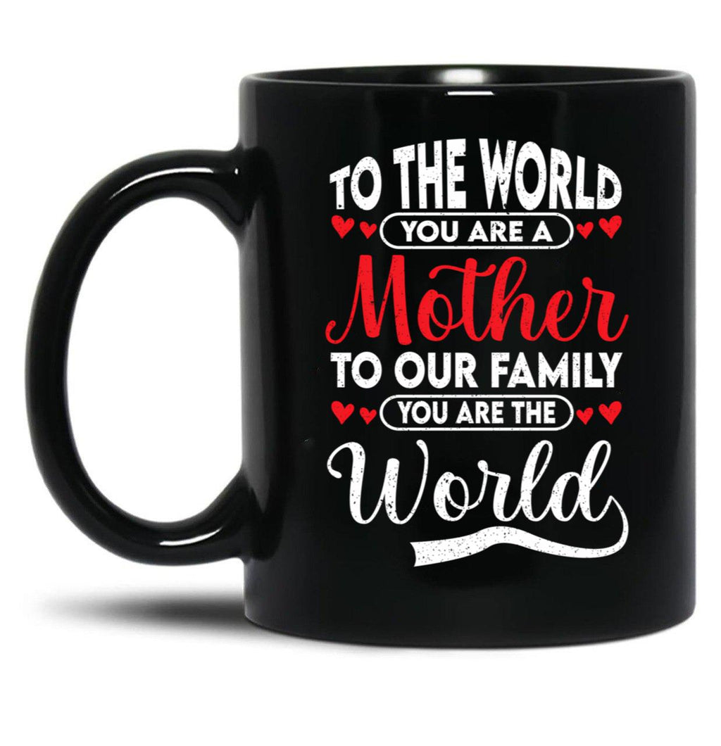 To The World You Are A Mother To Our Family You Are The World Black Gift Coffee Mug