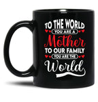 To The World You Are A Mother To Our Family You Are The World Black Gift Coffee Mug