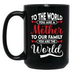 To The World You Are A Mother To Our Family You Are The World Black Gift Coffee Mug