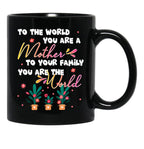 To The World You Are A Mother To Your Family You Are The World Black Gift Coffee Mug - Black
