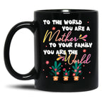 To The World You Are A Mother To Your Family You Are The World Black Gift Coffee Mug