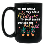 To The World You Are A Mother To Your Family You Are The World Black Gift Coffee Mug