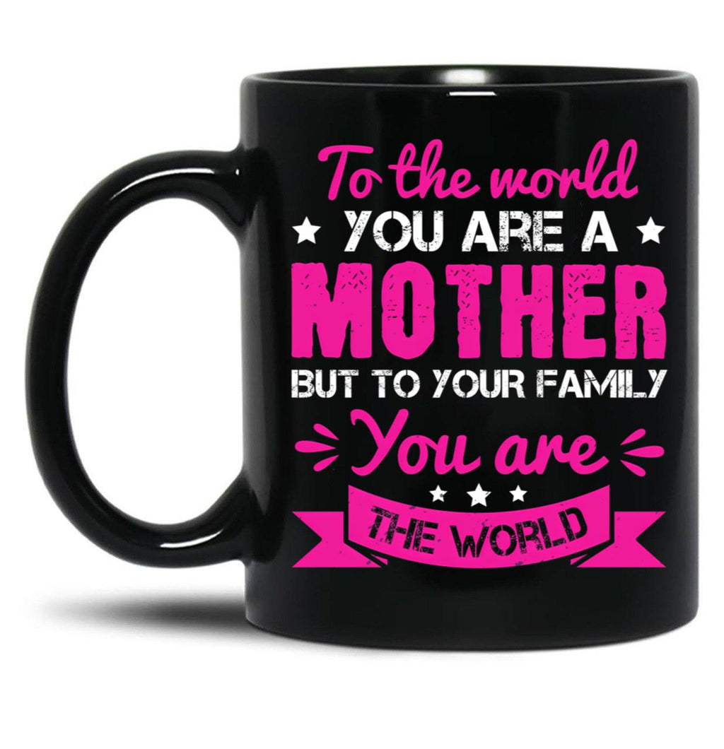 To The World You Are A Mother Black Gift Coffee Mug