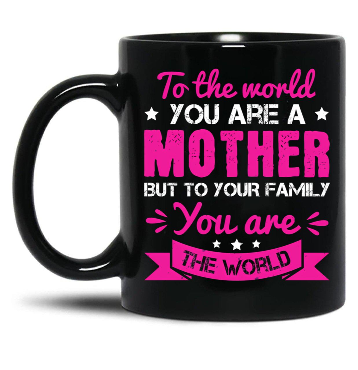 To The World You Are A Mother Black Gift Coffee Mug