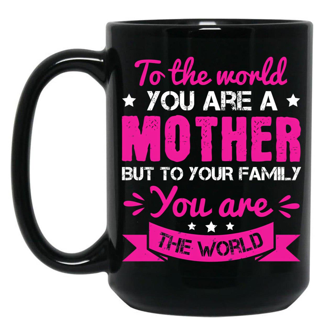To The World You Are A Mother Black Gift Coffee Mug