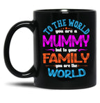 To The World You Are A Mummy But To Your Family You Are The World Black Gift Coffee Mug