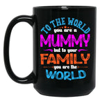 To The World You Are A Mummy But To Your Family You Are The World Black Gift Coffee Mug