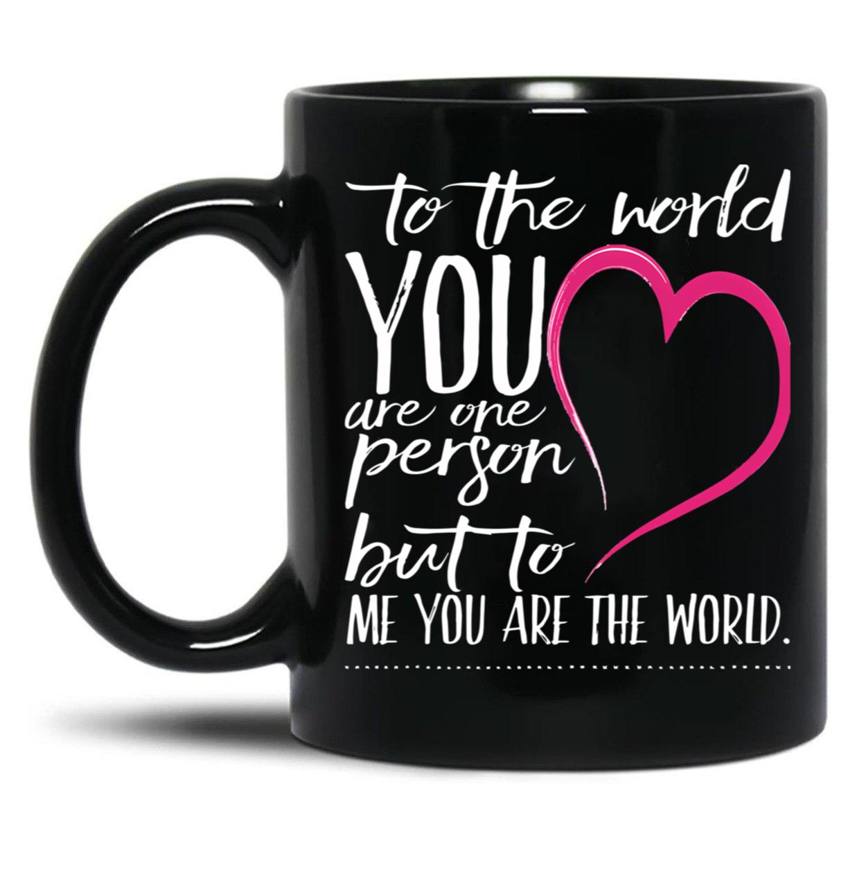 To The World You Are One Person To Me You Are The World Black Gift Coffee Mug